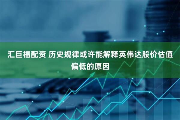 汇巨福配资 历史规律或许能解释英伟达股价估值偏低的原因